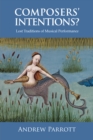 Composers' Intentions? : Lost Traditions of Musical Performance - eBook