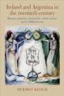 Ireland and Argentina in the Twentieth Century : Diaspora, diplomacy, dictatorship, catholic mission and the Falklands crisis - Book