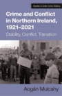 Crime and Conflict in Northern Ireland, 1921-2021 : Stability, Conflict, Transition - Book