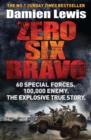 Zero Six Bravo : 60 Special Forces. 100,000 Enemy. The Explosive True Story - eBook