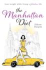 The Manhattan Diet : The Chic Women's Secrets to a Slim and Delicious Life - eBook