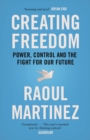 Creating Freedom : Power, Control and the Fight for Our Future - Book