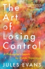 The Art of Losing Control : A Philosopher's Search for Ecstatic Experience - Book