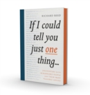 If I Could Tell You Just One Thing... : Encounters with Remarkable People and Their Most Valuable Advice - Book