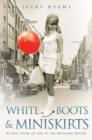 White Boots and Miniskirts : A True Story of Life in the Swinging Sixties - Book