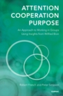 Attention, Cooperation, Purpose : An Approach to Working in Groups Using Insights from Wilfred Bion - Book