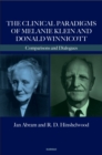 The Clinical Paradigms of Melanie Klein and Donald Winnicott : Comparisons and Dialogues - Book