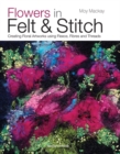 Flowers in Felt & Stitch : Creating Floral Artworks Using Fleece, Fibres and Threads - Book