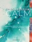 Paint Yourself Calm : Colourful, Creative Mindfulness Through Watercolour - Book