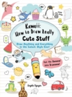 Kawaii: How to Draw Really Cute Stuff : Draw Anything and Everything in the Cutest Style Ever! - Book