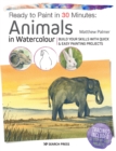 Ready to Paint in 30 Minutes: Animals in Watercolour : Build Your Skills with Quick & Easy Painting Projects - Book