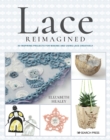 Lace Reimagined : 30 Inspiring Projects for Making and Using Lace Creatively - Book