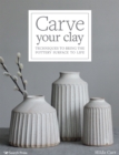 Carve Your Clay : Techniques to Bring the Pottery Surface to Life - Book