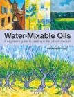 Water-Mixable Oils : A Beginner's Guide to Painting in This Vibrant Medium - Book