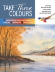 Take Three Colours : 25 Quick and Easy Watercolours Using 3 Brushes and 3 Tubes of Paint - Book