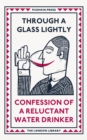 Through a Glass Lightly : Confession of a Reluctant Water Drinker - eBook