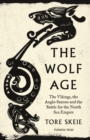 The Wolf Age : The Vikings, the Anglo-Saxons and the Battle for the North Sea Empire - Book