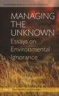 Managing the Unknown : Essays on Environmental Ignorance - eBook