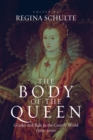 The Body of the Queen : Gender and Rule in the Courtly World, 1500-2000 - eBook