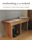 Woodworking for the Weekend : 20 Projects Using Reclaimed Timber - eBook