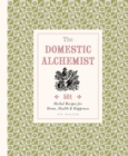 The Domestic Alchemist : 501 Herbal Recipes for Home, Health & Happiness - eBook