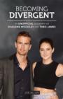 Becoming Divergent : An Unofficial Biography of Shailene Woodley and Theo James - eBook