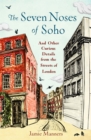 The Seven Noses of Soho : And 191 Other Curious Details from the Streets of London - eBook