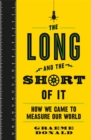 The Long and the Short of It : How We Came to Measure Our World - eBook