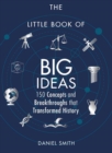 The Little Book of Big Ideas : 150 Concepts and Breakthroughs that Transformed History - eBook