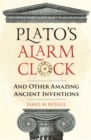 Plato's Alarm Clock : And Other Amazing Ancient Inventions - eBook
