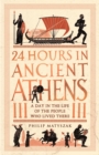 24 Hours in Ancient Athens : A Day in the Life of the People Who Lived There - eBook