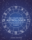 Be Your Own Astrologer : Unlock the Secrets of the Signs and Planets - Book