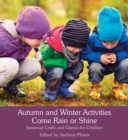 Autumn and Winter Activities Come Rain or Shine : Seasonal Crafts and Games for Children - Book