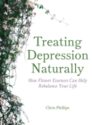 Treating Depression Naturally : How Flower Essences Can Help Rebalance Your Life - eBook