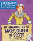 The Amazing Life of Mary, Queen of Scots : Fact-tastic Stories from Scotland's History - Book