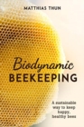 Biodynamic Beekeeping : A Sustainable Way to Keep Happy, Healthy Bees - Book