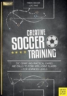 Creative Soccer Training : 350 Smart and Practical Games and Drills to Form Intelligent Players - For Advanced Levels - Book