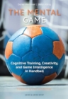 The Mental Game : Cognitive Training, Creativity, and Game Intelligence in Handball - Book