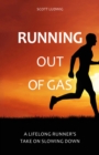 Running Out of Gas : A Lifelong Runner's Take on Slowing Down - eBook