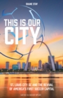 This is OUR City : St. Louis City SC and the Revival of America's First Soccer Capital - eBook