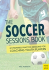 The Soccer Sessions Book : 87 Prepared Practice Sessions for Coaching Youth Players - eBook