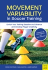 Movement Variability in Soccer Training : Enrich Your Training Sessions to Enhance and Develop Player Creativity - eBook