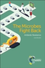 The Microbes Fight Back : Antibiotic Resistance - Book