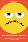 I Hate Reading : How to Read When You'd Rather Not - Book