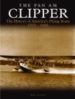 The Pan Am Clipper : The History of Pan American's Flying Boats 1935-1945 - eBook