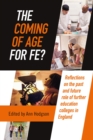 The Coming of Age for FE? : Reflections on the past and future role of further education colleges in England - eBook