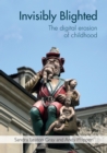 Invisibly Blighted : The digital erosion of childhood - eBook