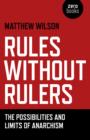 Rules Without Rulers - The Possibilities and Limits of Anarchism - Book