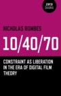 10/40/70 : Constraint as Liberation in the Era of Digital Film Theory - eBook