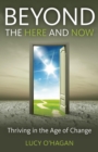 Beyond the Here and Now : Thriving in the Age of Change - eBook